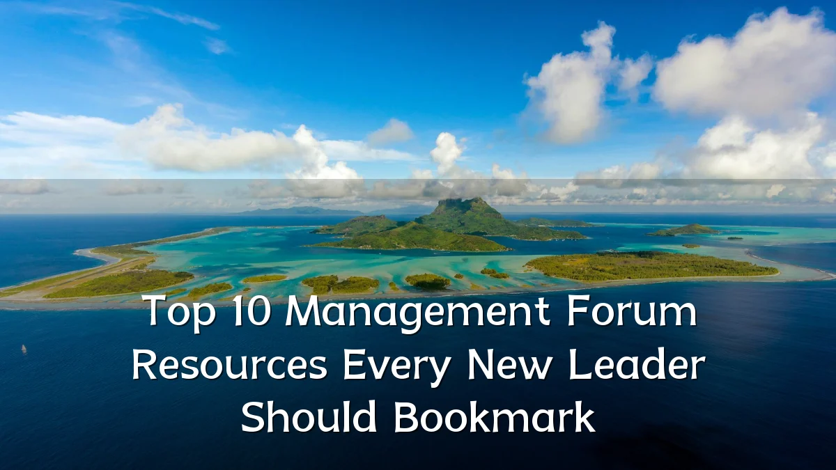 Top 10 Management Forum Resources Every New Leader Should Bookmark