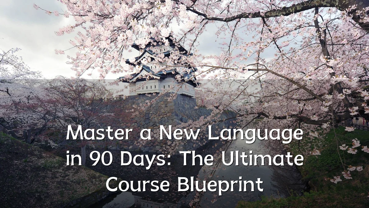 Master a New Language in 90 Days: The Ultimate Course Blueprint