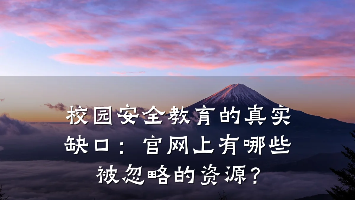 校园安全教育的真实缺口:官网上有哪些被忽略的资源?