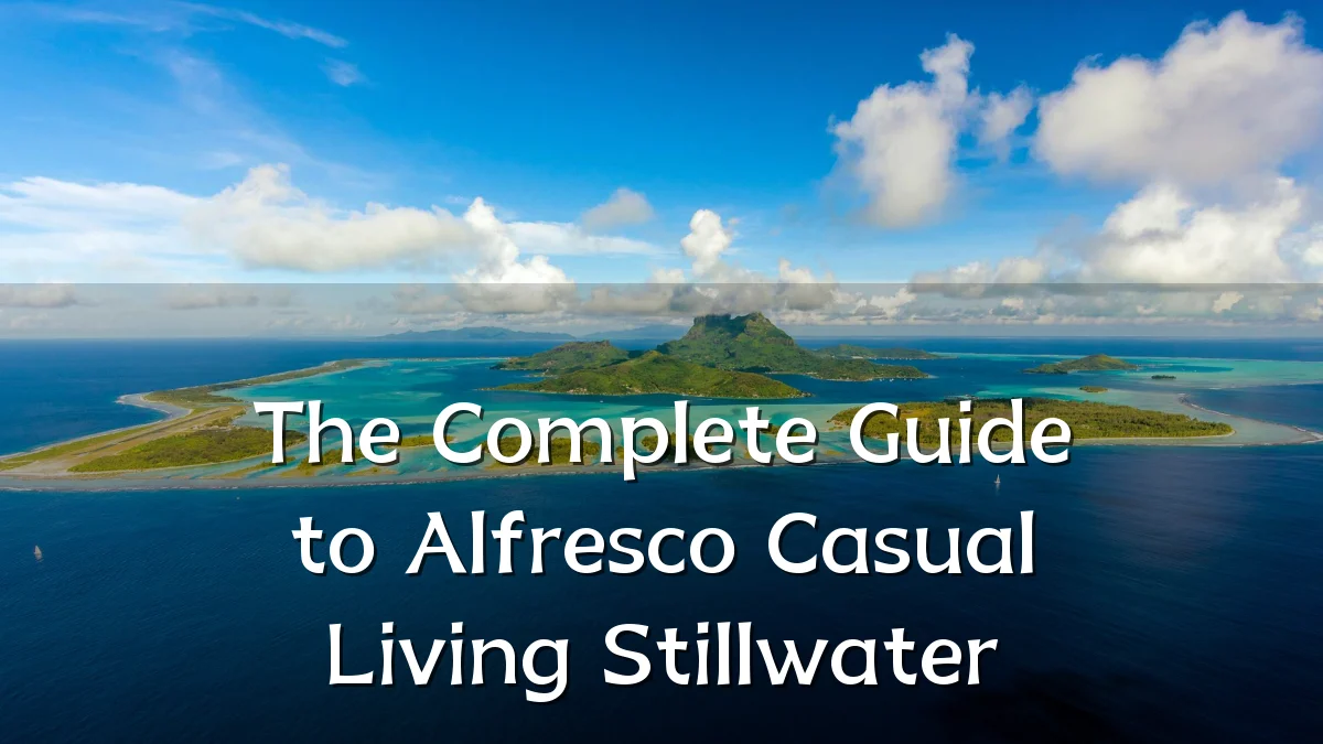 The Complete Guide to Alfresco Casual Living Stillwater
