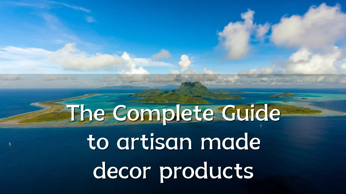 The Complete Guide to artisan made decor products