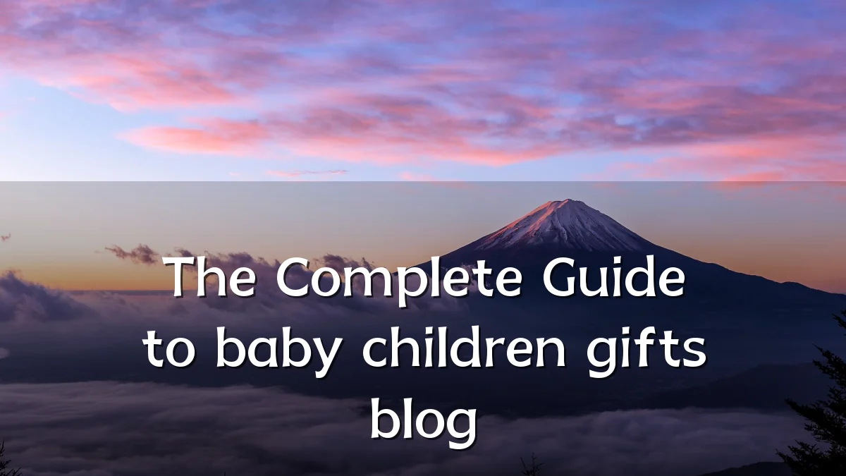 The Complete Guide to baby children gifts blog