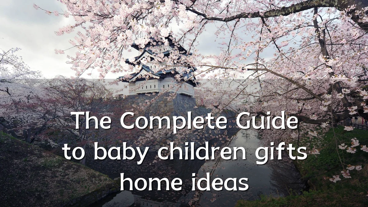 The Complete Guide to baby children gifts home ideas