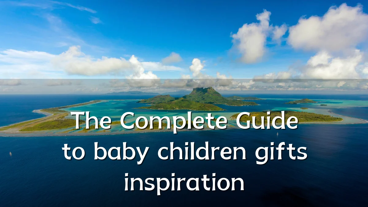 The Complete Guide to baby children gifts inspiration
