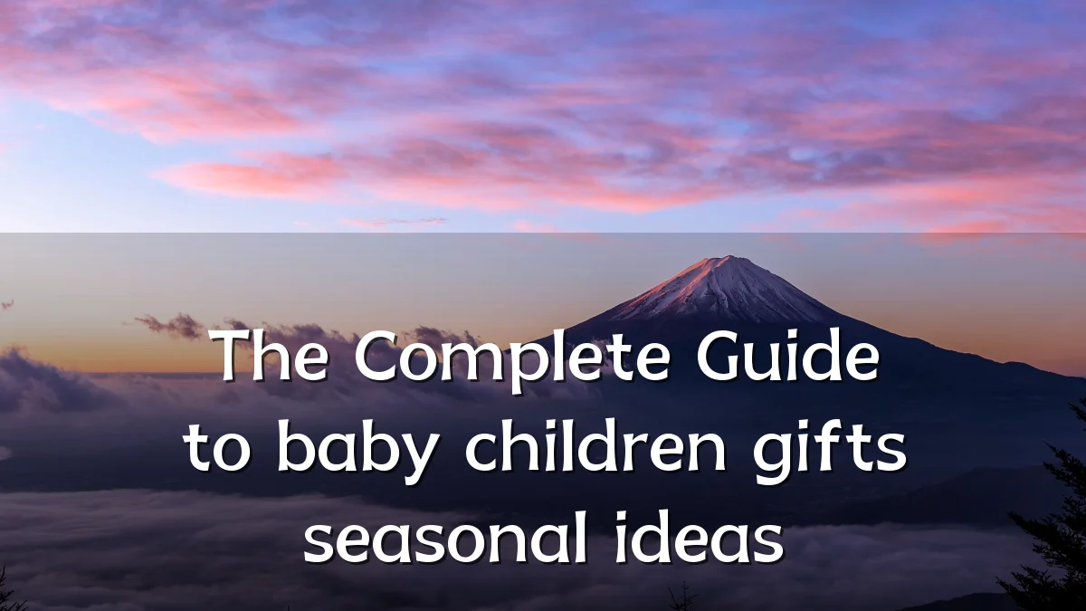 The Complete Guide to baby children gifts seasonal ideas