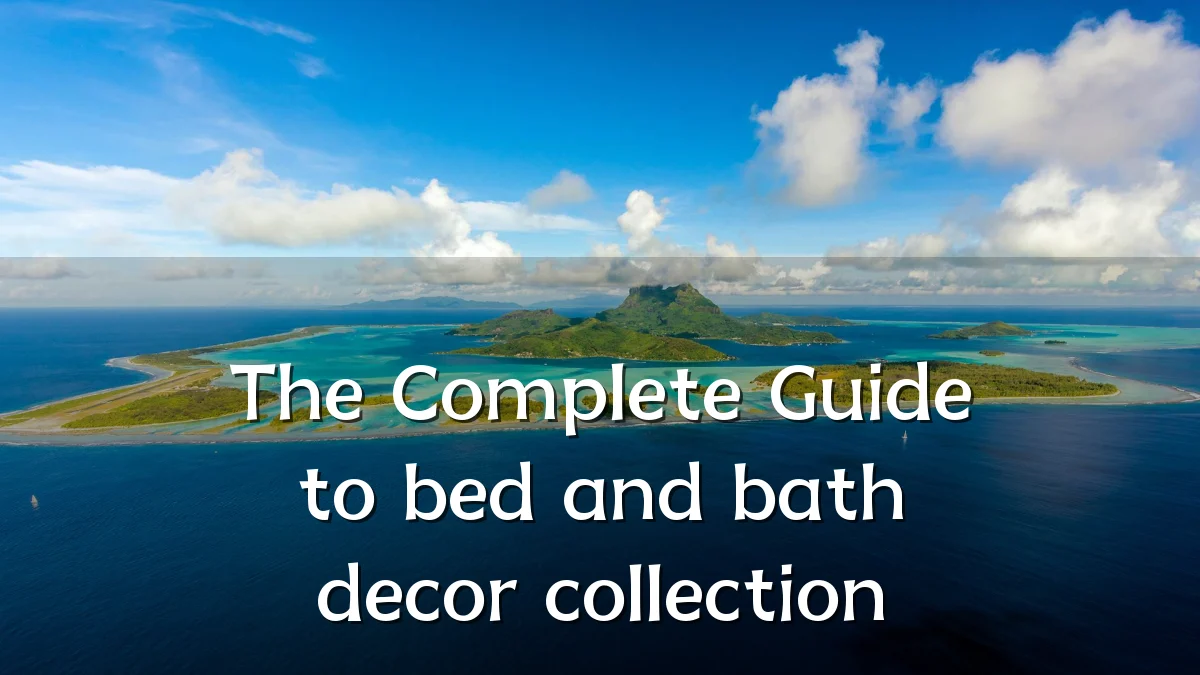 The Complete Guide to bed and bath decor collection