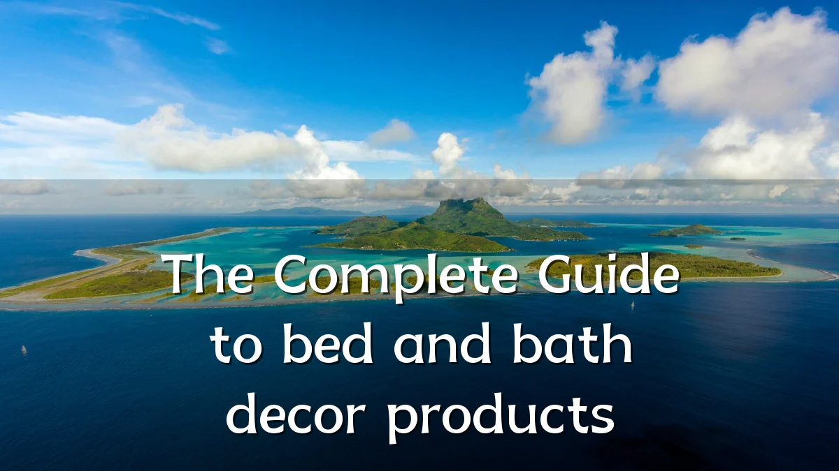 The Complete Guide to bed and bath decor products