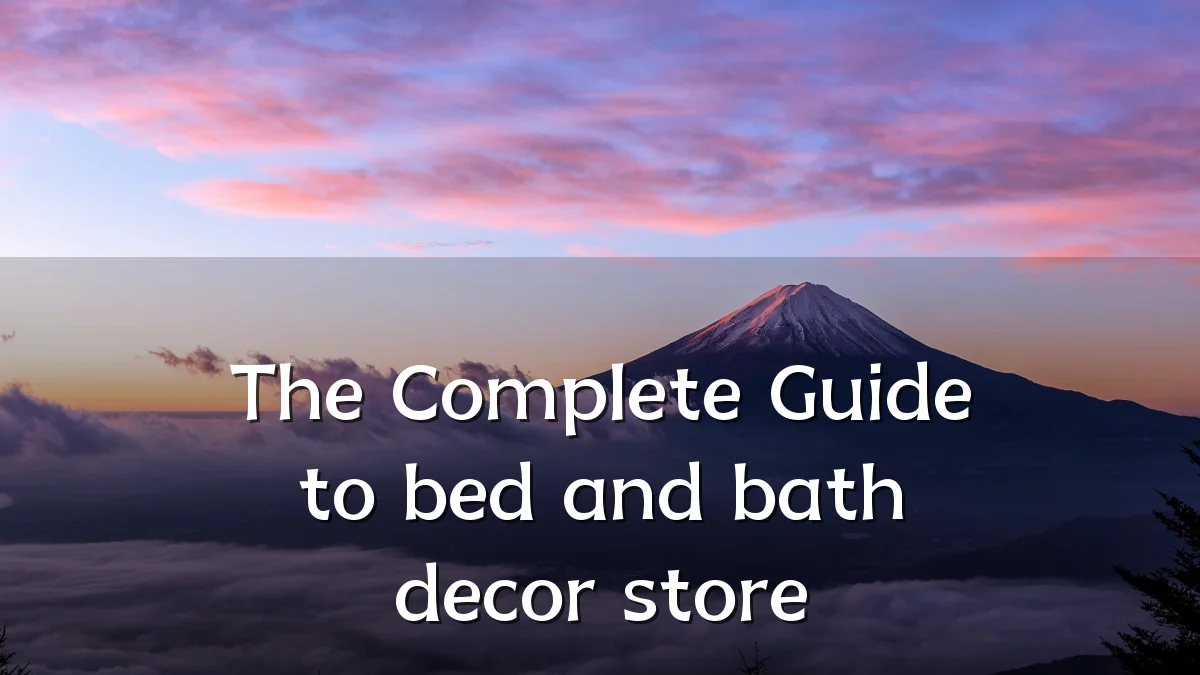 The Complete Guide to bed and bath decor store