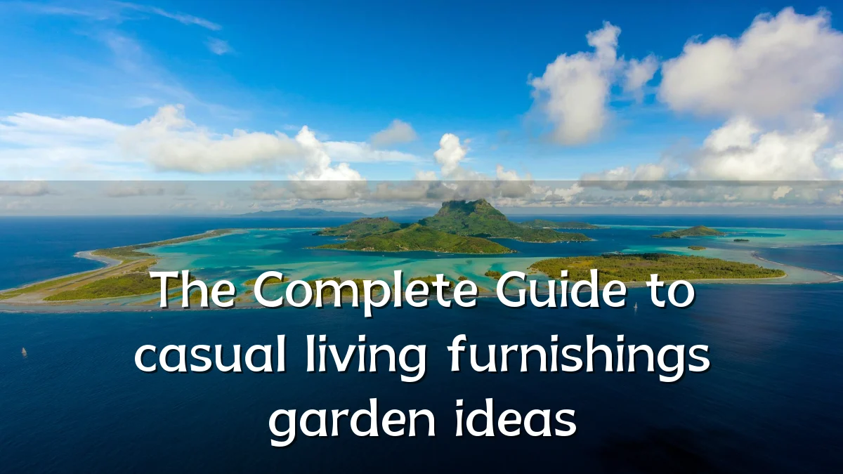 The Complete Guide to casual living furnishings garden ideas