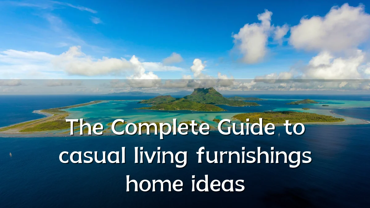 The Complete Guide to casual living furnishings home ideas