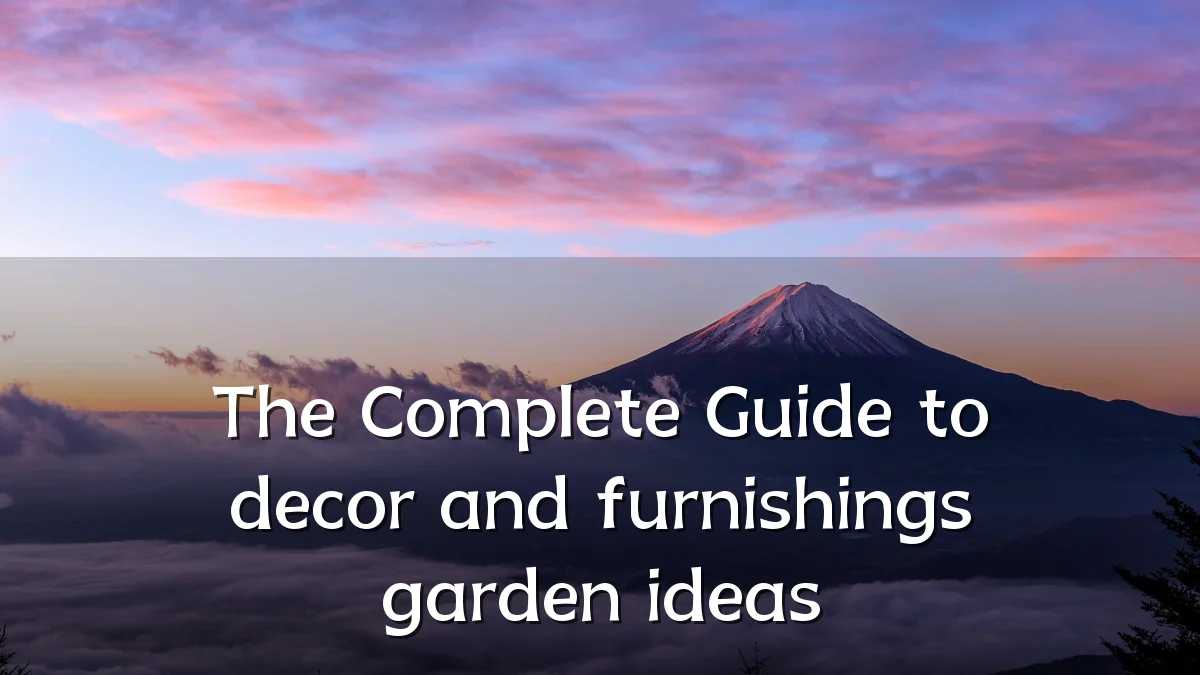 The Complete Guide to decor and furnishings garden ideas