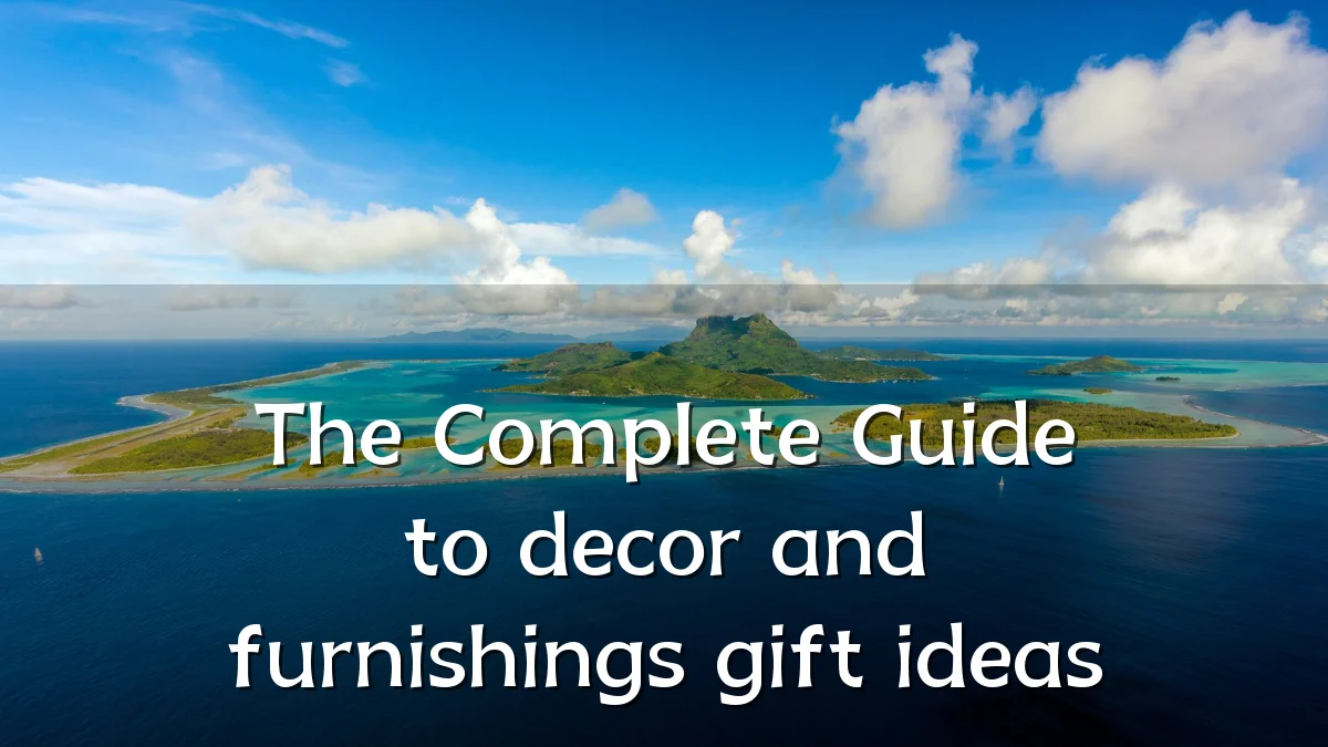 The Complete Guide to decor and furnishings gift ideas