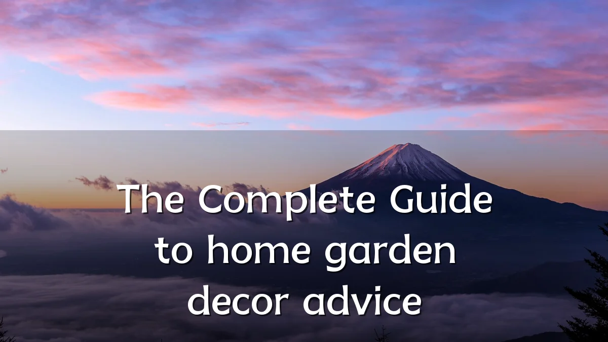 The Complete Guide to home garden decor advice