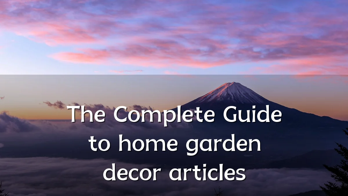 The Complete Guide to home garden decor articles