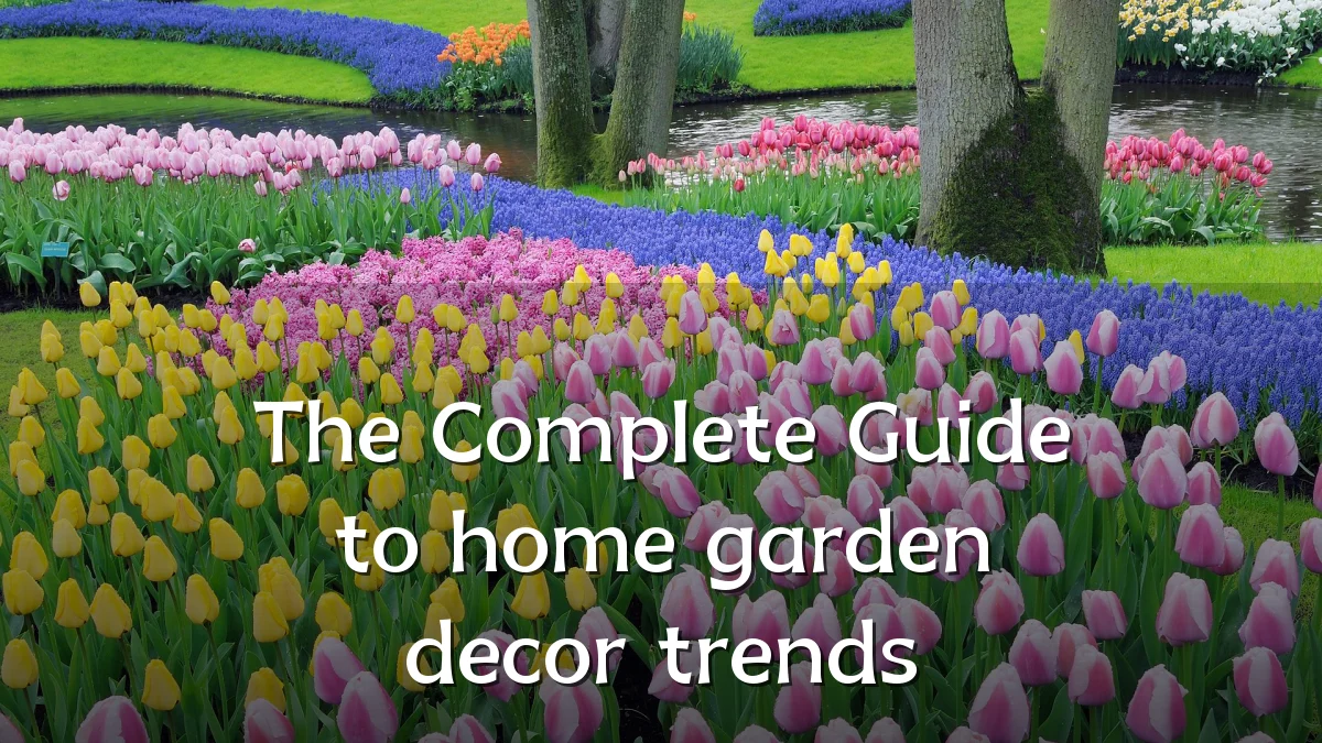 The Complete Guide to home garden decor trends