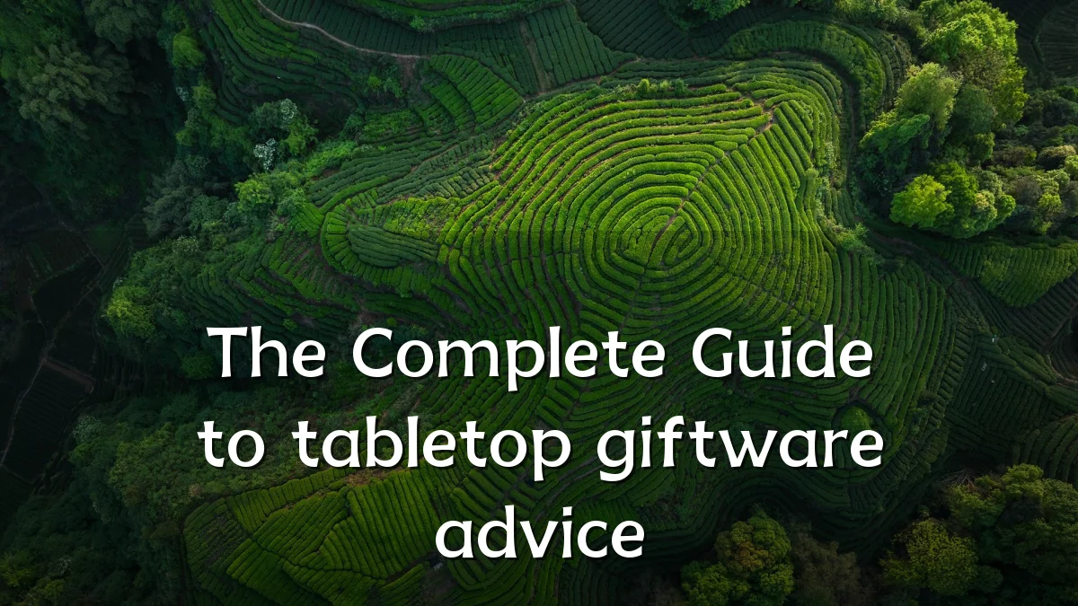 The Complete Guide to tabletop giftware advice