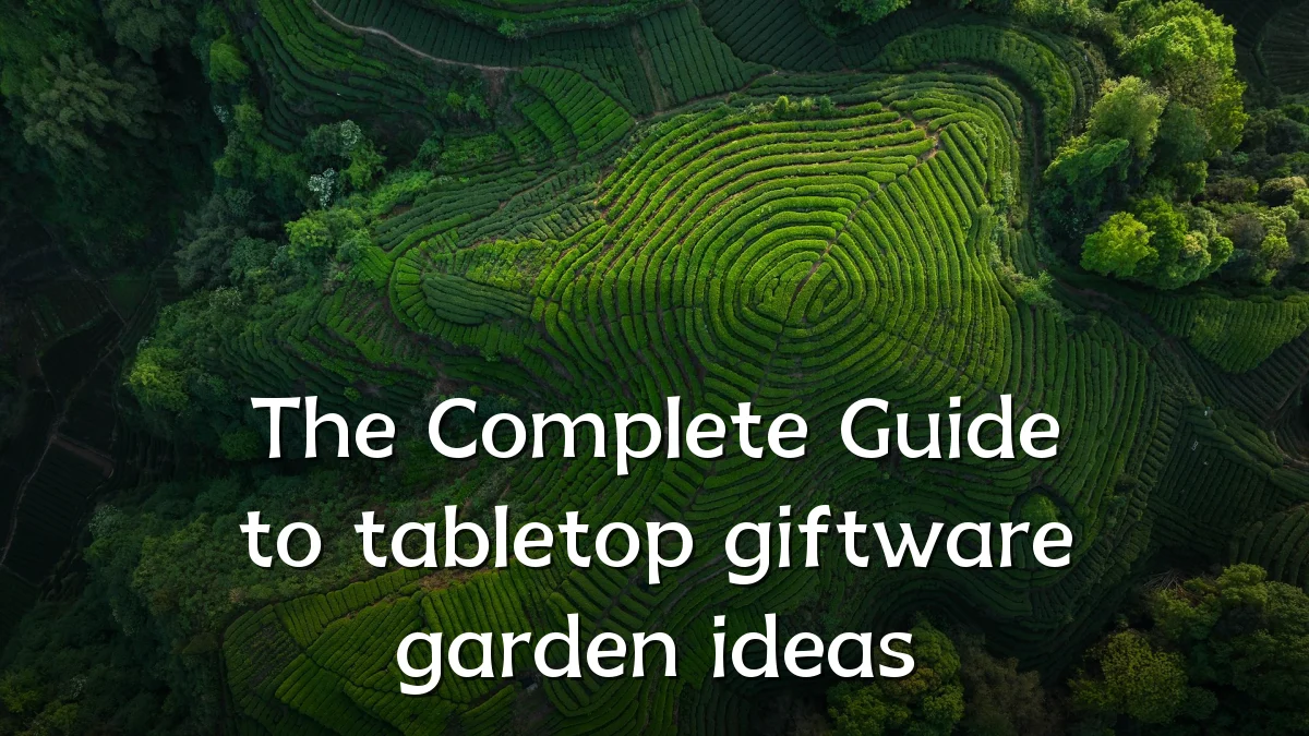 The Complete Guide to tabletop giftware garden ideas