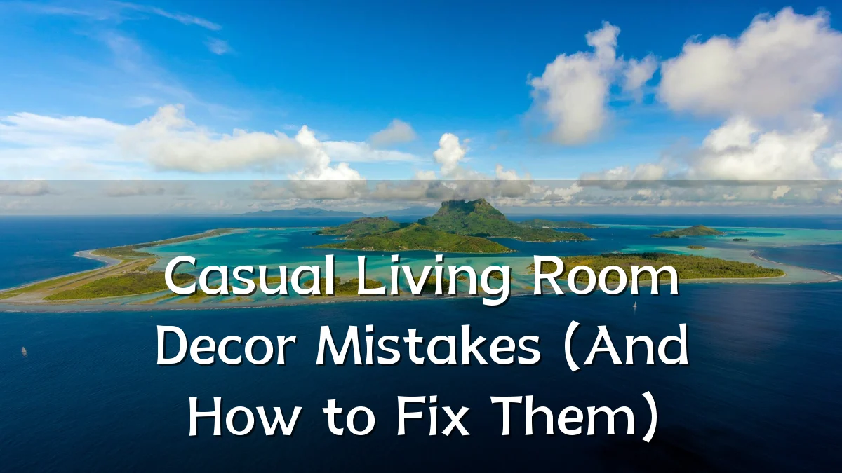 Casual Living Room Decor Mistakes (And How to Fix Them)