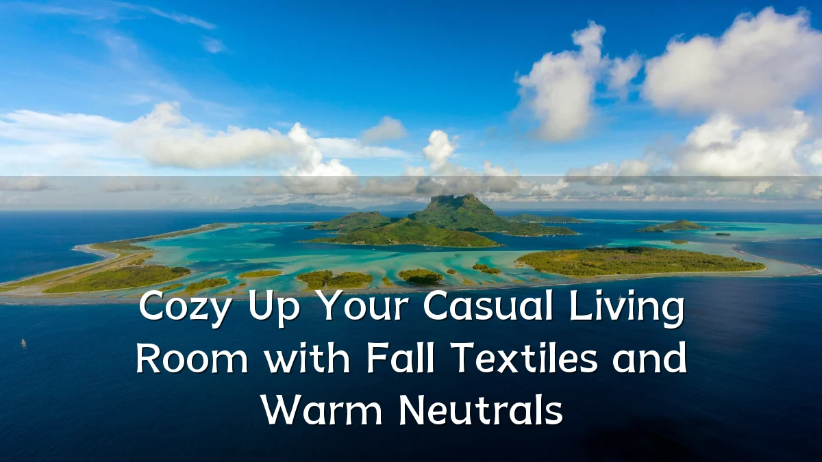 Cozy Up Your Casual Living Room with Fall Textiles and Warm Neutrals