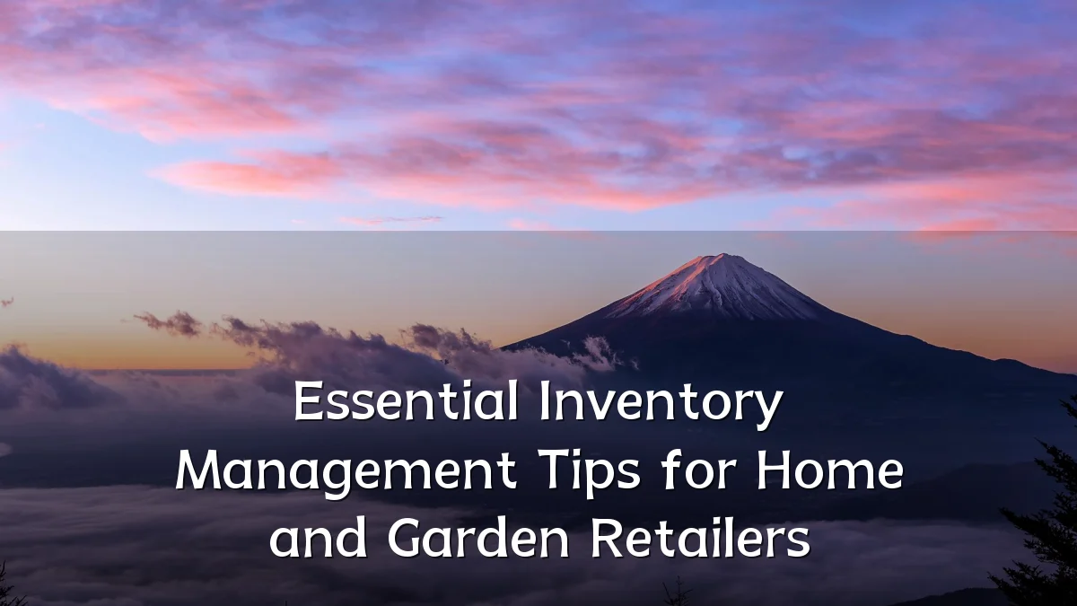 Essential Inventory Management Tips for Home and Garden Retailers