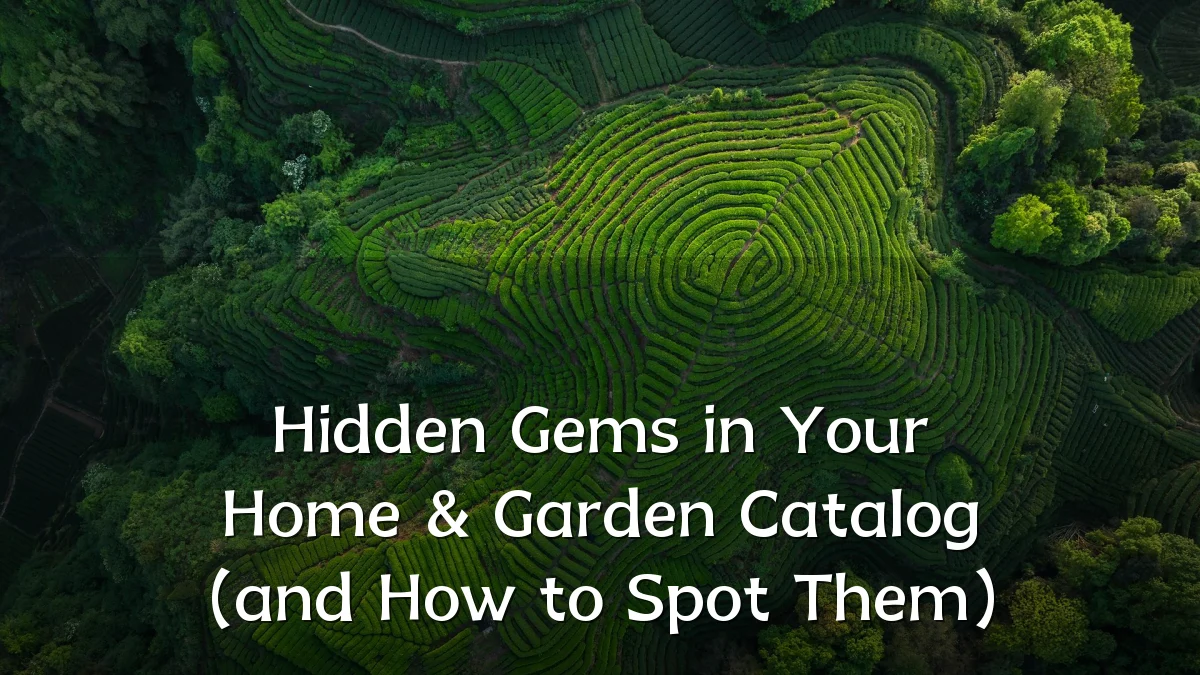Hidden Gems in Your Home & Garden Catalog (and How to Spot Them)