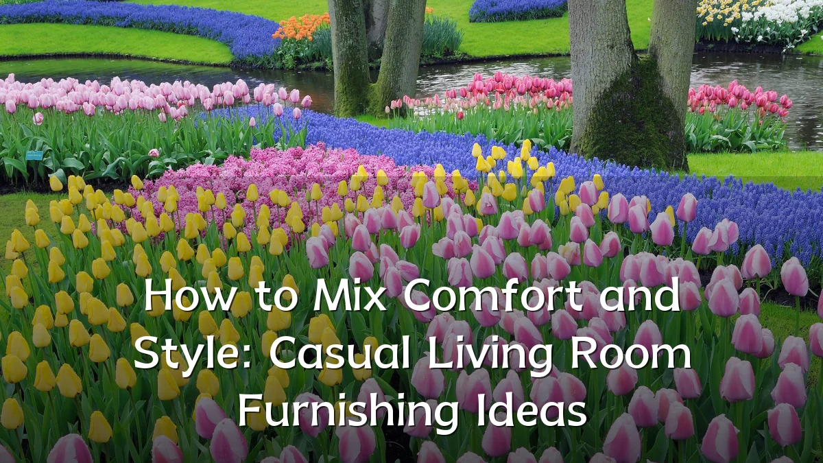 How to Mix Comfort and Style: Casual Living Room Furnishing Ideas