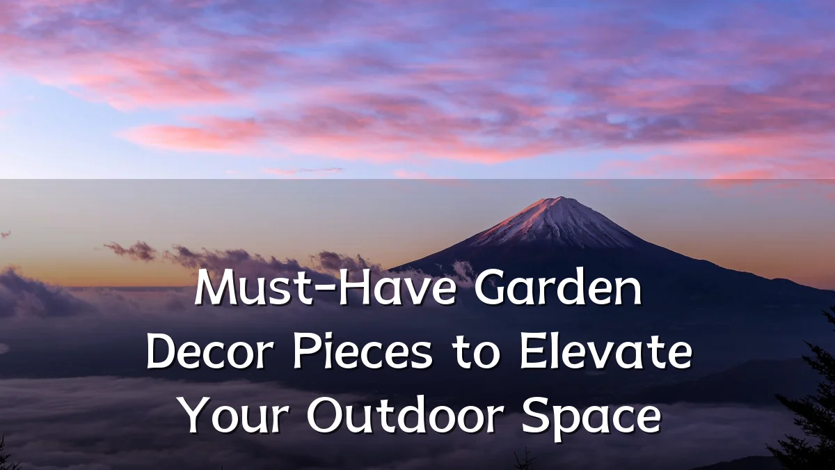 Must-Have Garden Decor Pieces to Elevate Your Outdoor Space