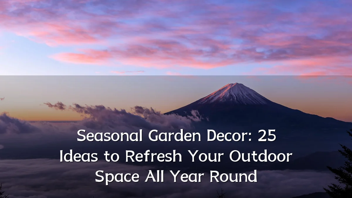 Seasonal Garden Decor: 25 Ideas to Refresh Your Outdoor Space All Year Round