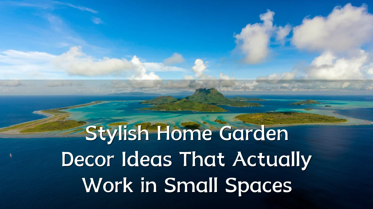 Stylish Home Garden Decor Ideas That Actually Work in Small Spaces