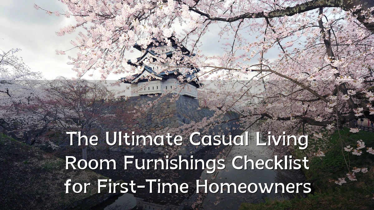 The Ultimate Casual Living Room Furnishings Checklist for First-Time Homeowners