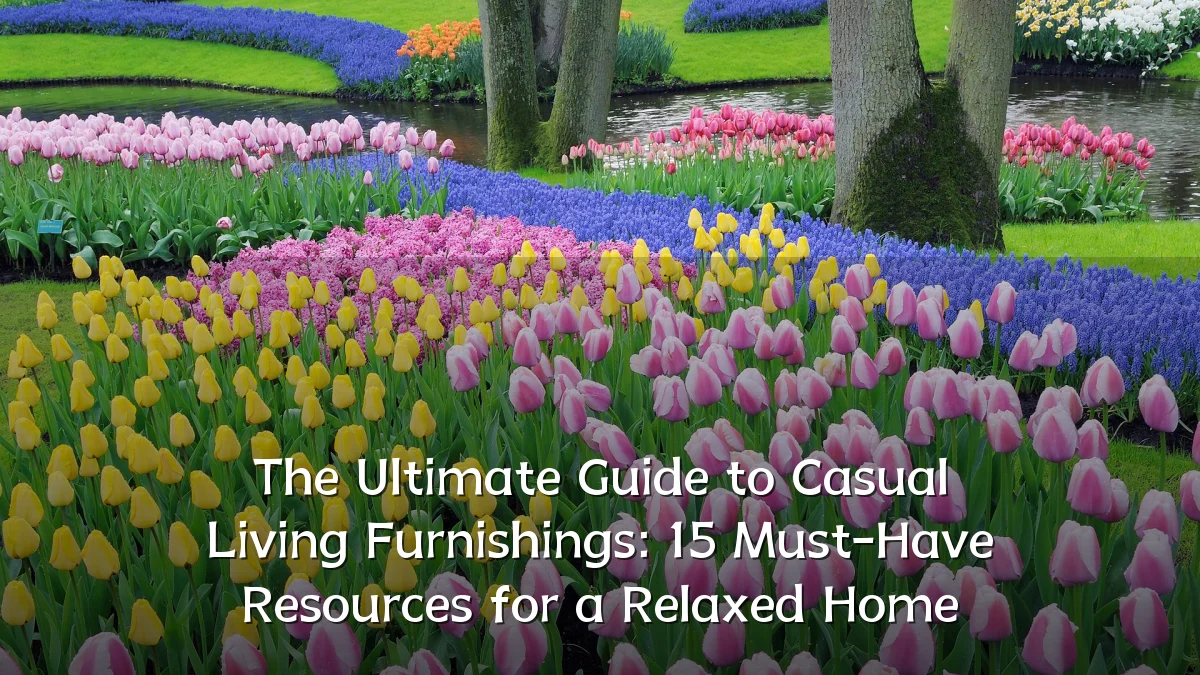 The Ultimate Guide to Casual Living Furnishings: 15 Must-Have Resources for a Relaxed Home