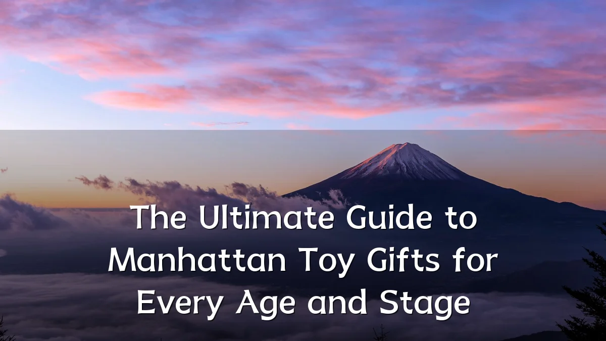 The Ultimate Guide to Manhattan Toy Gifts for Every Age and Stage