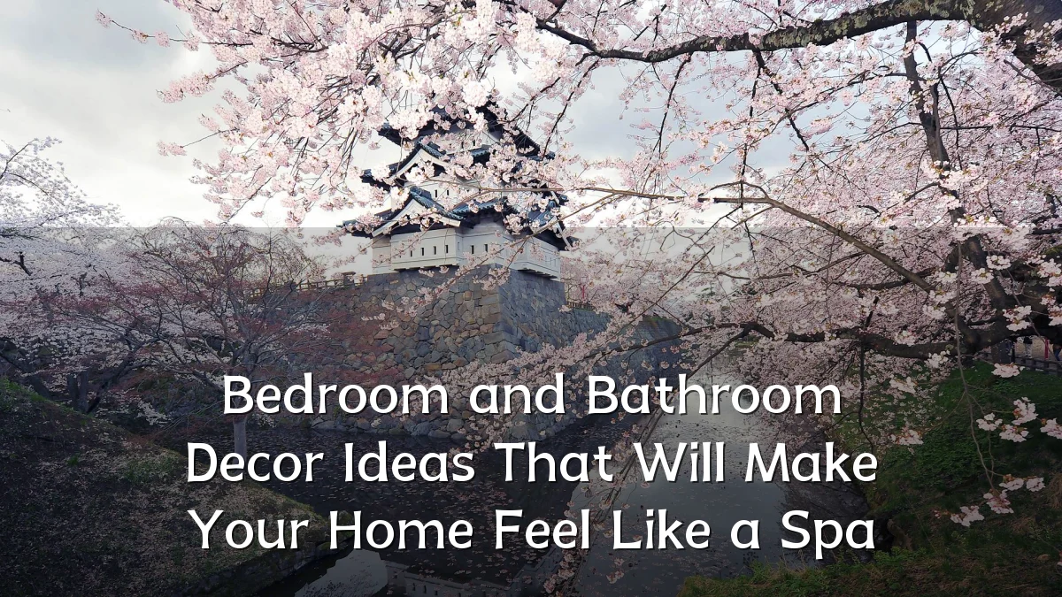 Bedroom and Bathroom Decor Ideas That Will Make Your Home Feel Like a Spa