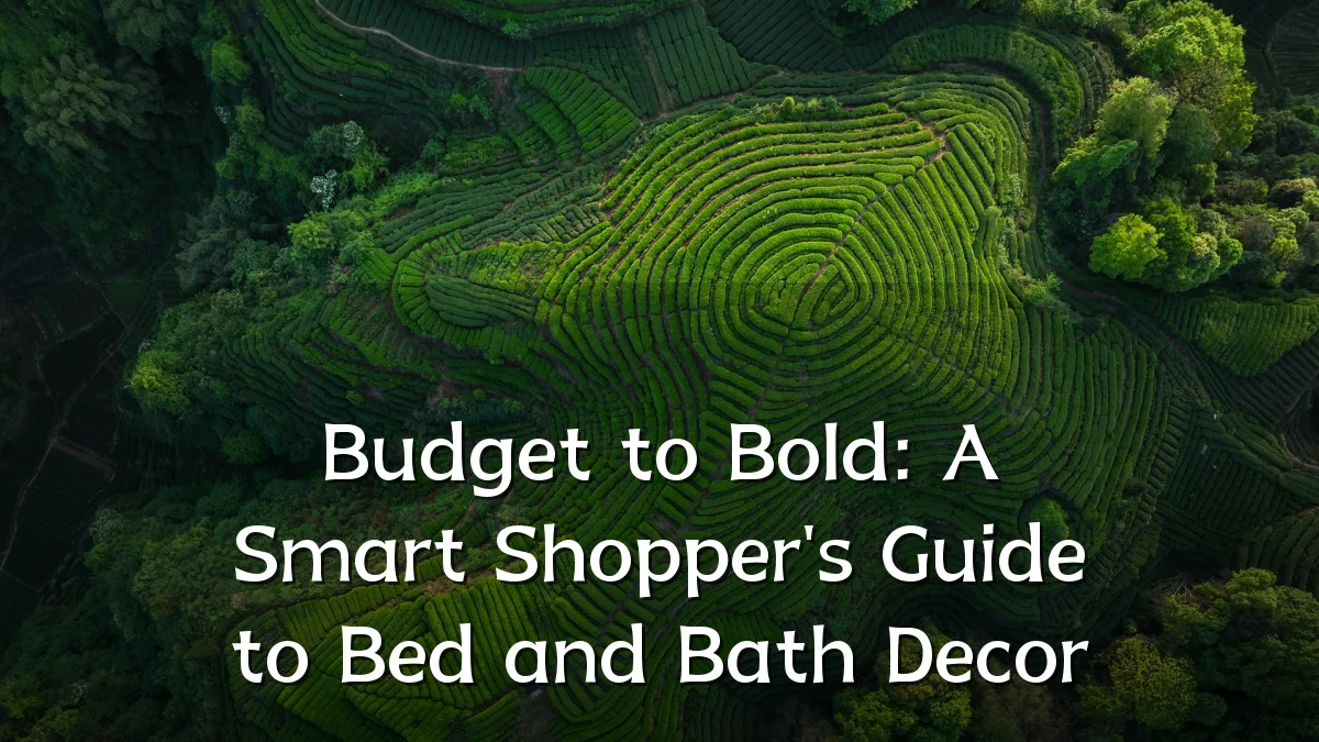 Budget to Bold: A Smart Shopper's Guide to Bed and Bath Decor