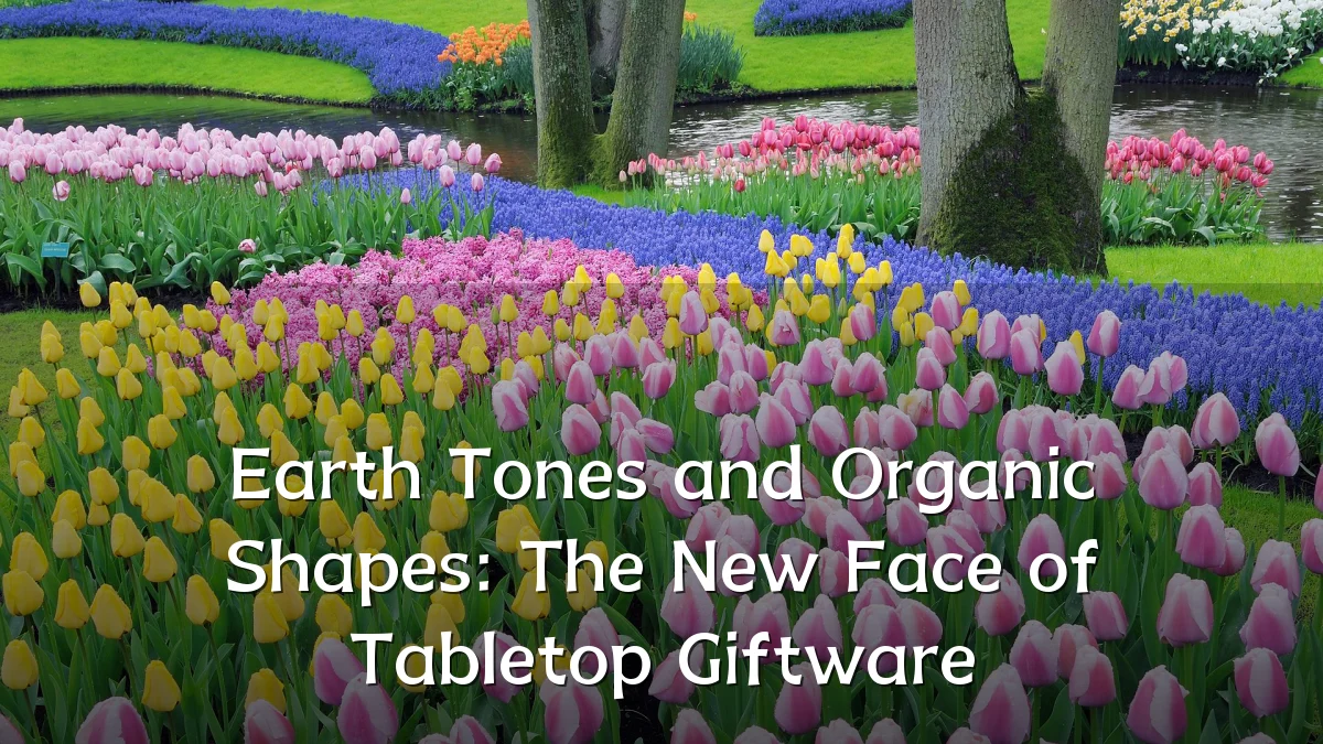 Earth Tones and Organic Shapes: The New Face of Tabletop Giftware