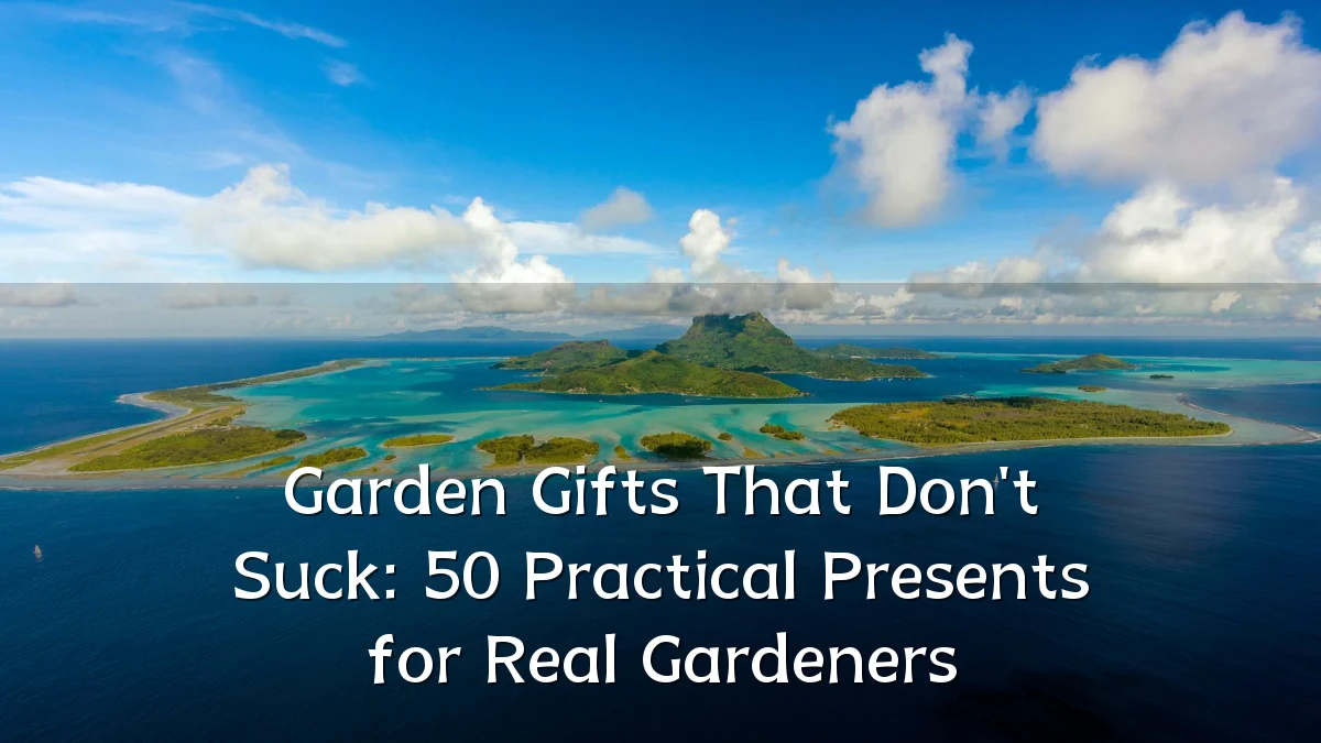Garden Gifts That Don't Suck: 50 Practical Presents for Real Gardeners