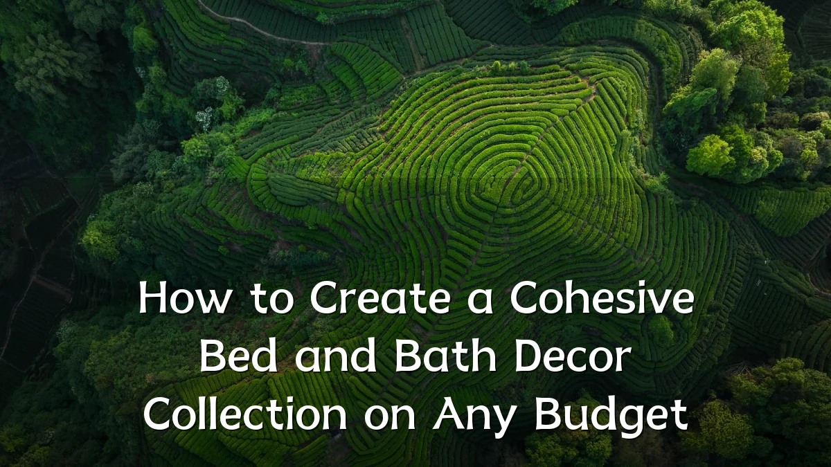 How to Create a Cohesive Bed and Bath Decor Collection on Any Budget