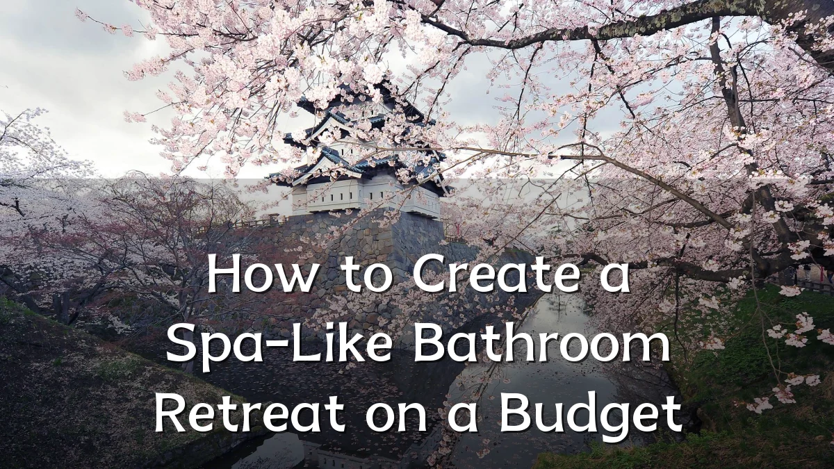 How to Create a Spa-Like Bathroom Retreat on a Budget