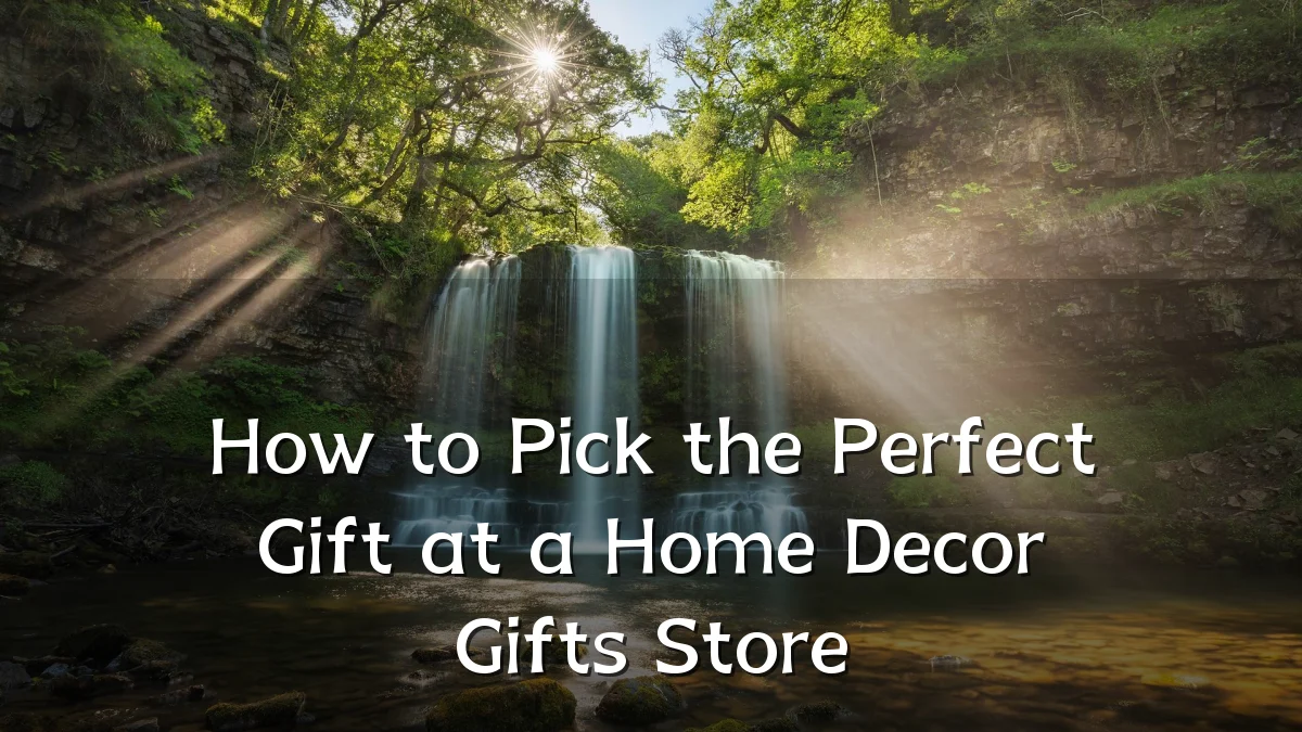 How to Pick the Perfect Gift at a Home Decor Gifts Store