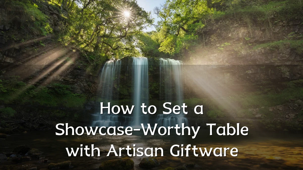 How to Set a Showcase-Worthy Table with Artisan Giftware