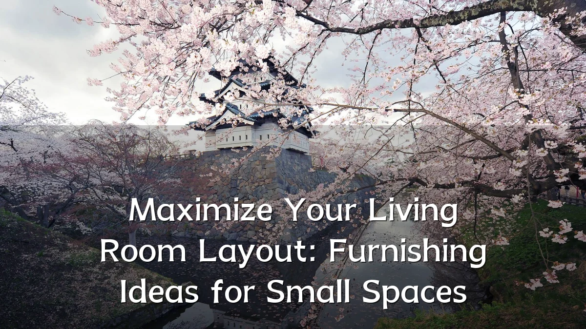 Maximize Your Living Room Layout: Furnishing Ideas for Small Spaces