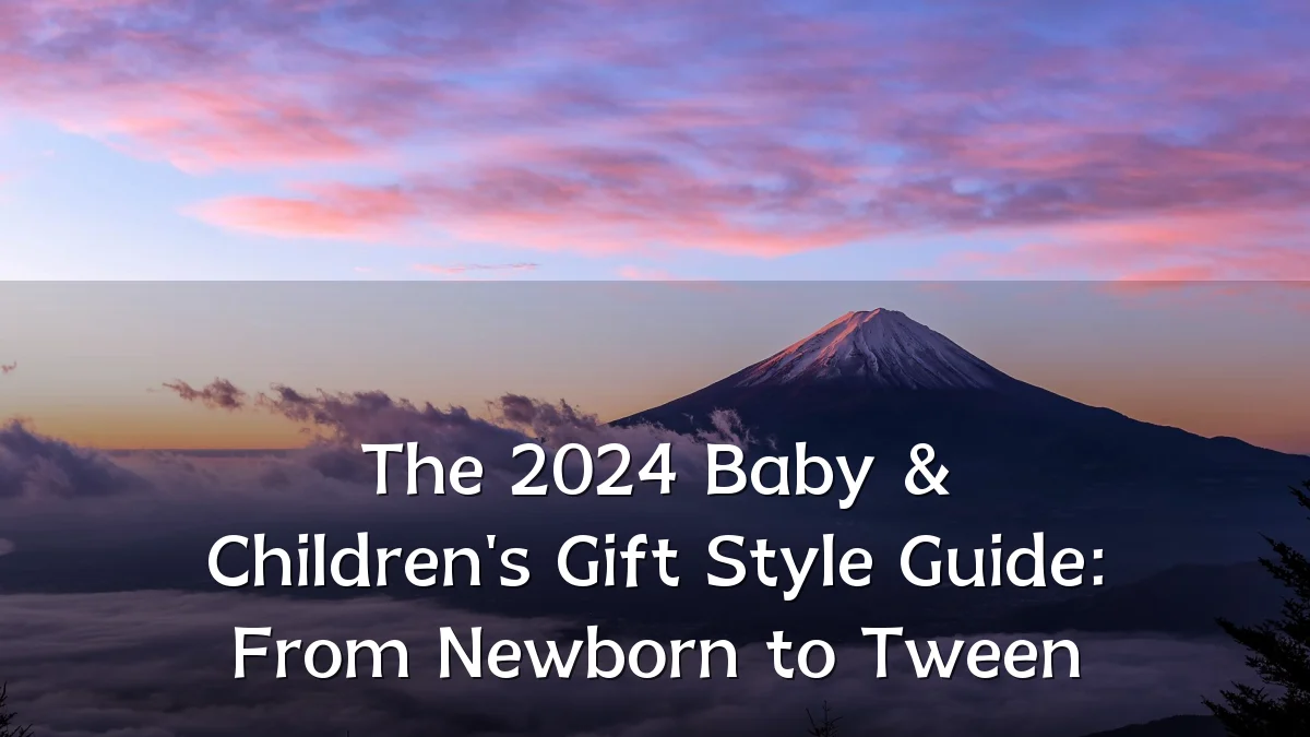 The 2024 Baby & Children's Gift Style Guide: From Newborn to Tween