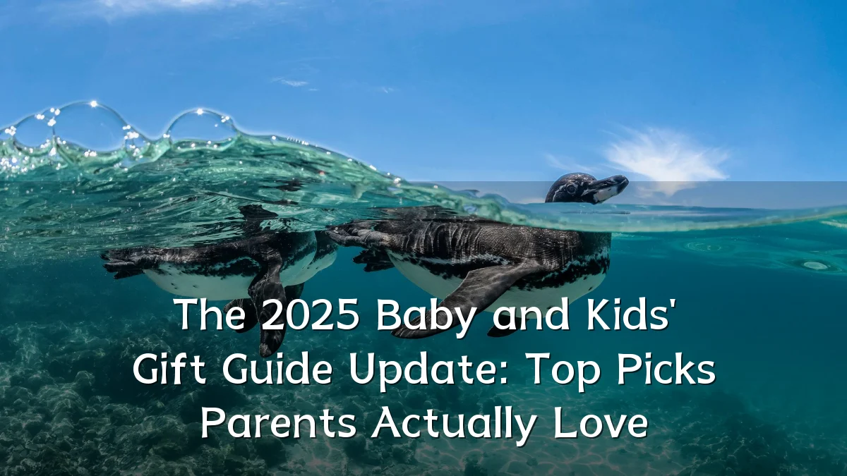 The 2025 Baby and Kids' Gift Guide Update: Top Picks Parents Actually Love