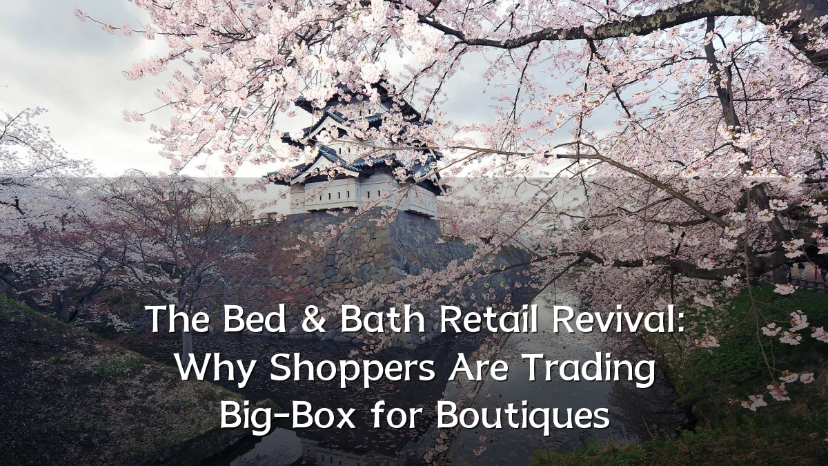 The Bed & Bath Retail Revival: Why Shoppers Are Trading Big-Box for Boutiques