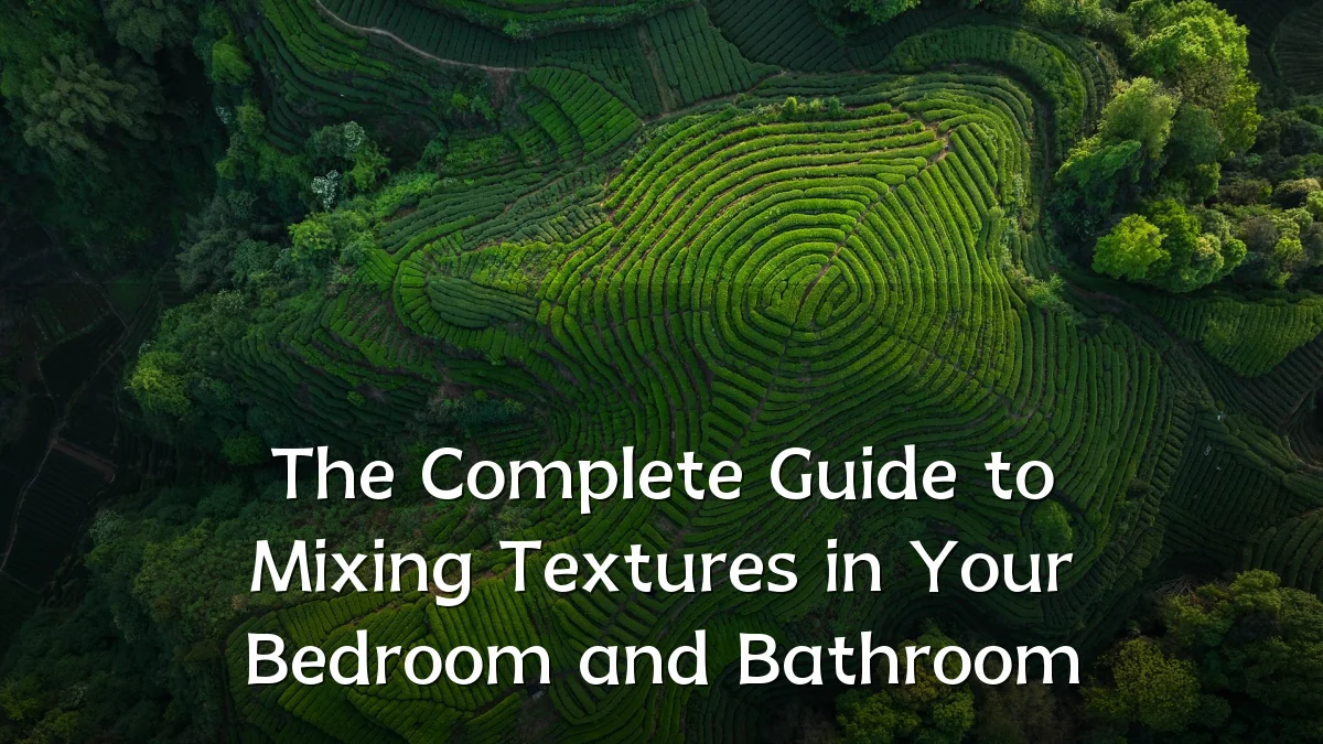 The Complete Guide to Mixing Textures in Your Bedroom and Bathroom