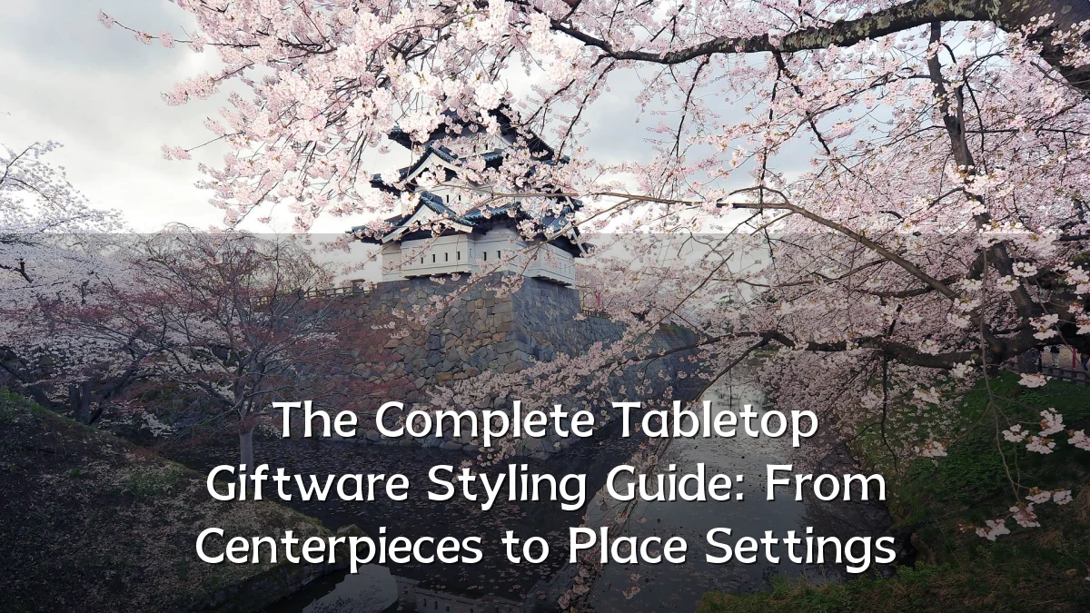 The Complete Tabletop Giftware Styling Guide: From Centerpieces to Place Settings