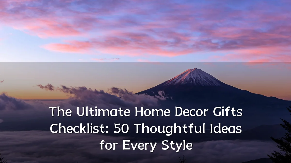The Ultimate Home Decor Gifts Checklist: 50 Thoughtful Ideas for Every Style