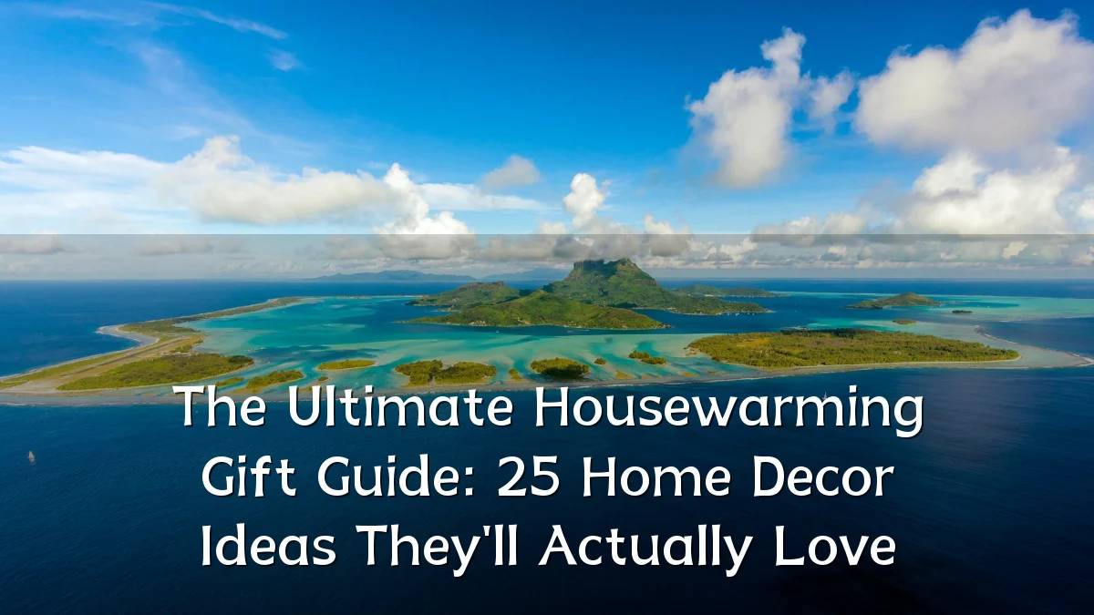 The Ultimate Housewarming Gift Guide: 25 Home Decor Ideas They'll Actually Love