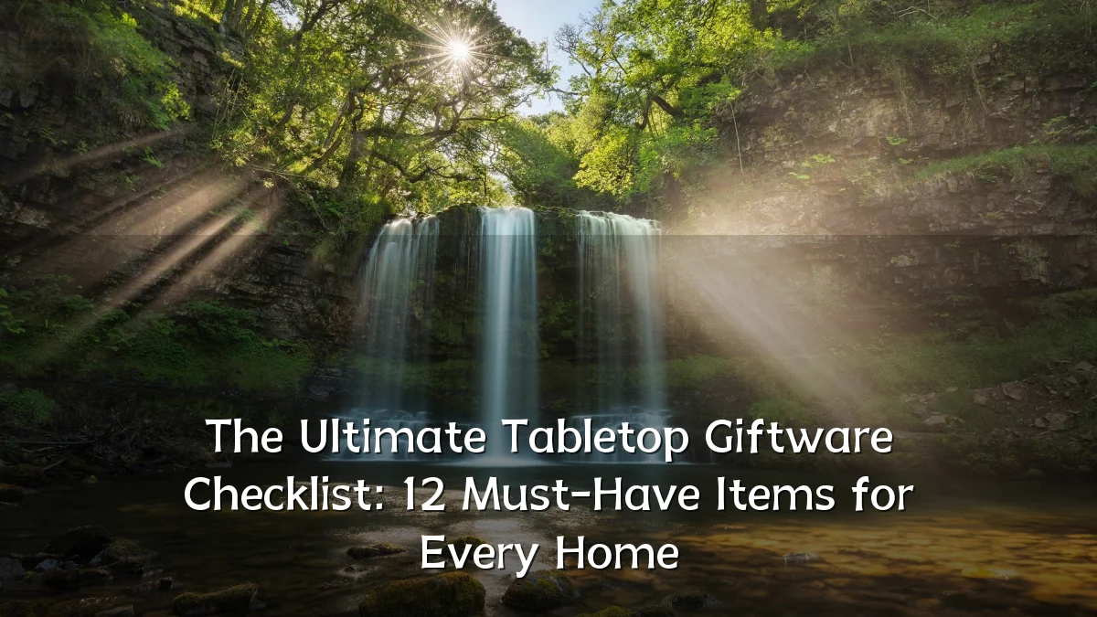 The Ultimate Tabletop Giftware Checklist: 12 Must-Have Items for Every Home
